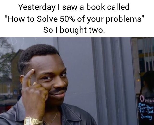 A meme about a man who bought two copies of a book because the title read - solve 50% of your problems.